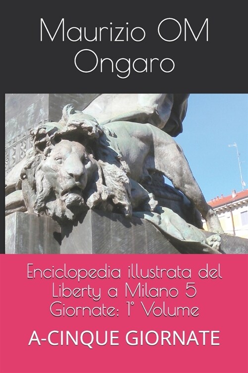 Enciclopedia illustrata del Liberty a Milano 5 Giornate: 1?Volume: A-CINQUE GIORNATE (Paperback)
