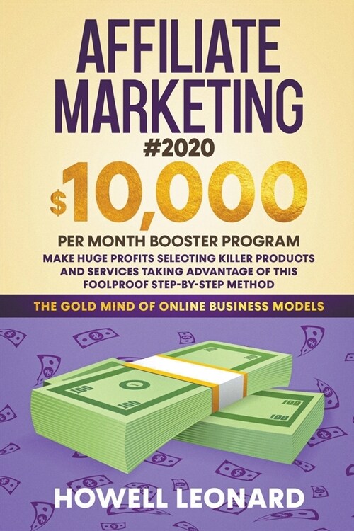 Affiliate Marketing: The $10,000/Month Booster Program - Make Huge Profits by Selling Killing Products With This Step-by-Step Foolproof Met (Paperback)