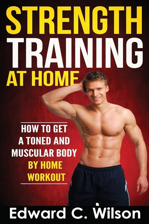 Strength Training at Home: How to Get a Toned and Muscular Body by Home Workout (Paperback)