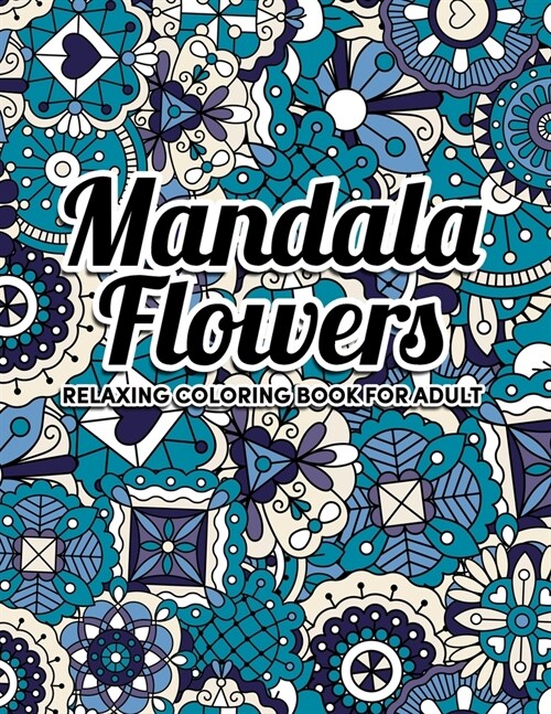 Mandala Flowers Coloring Book: An Adult Coloring Book with Flower Mandala Pattern Collection, Stress Relieving Flower Designs for Relaxation ... Perf (Paperback)