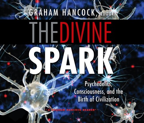 The Divine Spark: A Graham Hancock Reader: Psychedelics, Consciousness, and the Birth of Civilization (Audio CD)