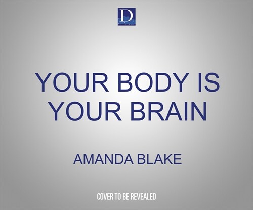 Your Body Is Your Brain: Leverage Your Somatic Intelligence to Find Purpose, Build Resilience, Deepen Relationships and Lead More Powerfully (Audio CD)