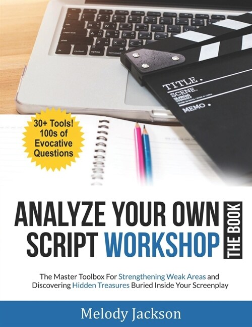 Analyze Your Own Script Workshop - THE BOOK: The Master Toolbox For Overcoming Weaknesses and Discovering Hidden Treasures Buried In Your Screenplay (Paperback)