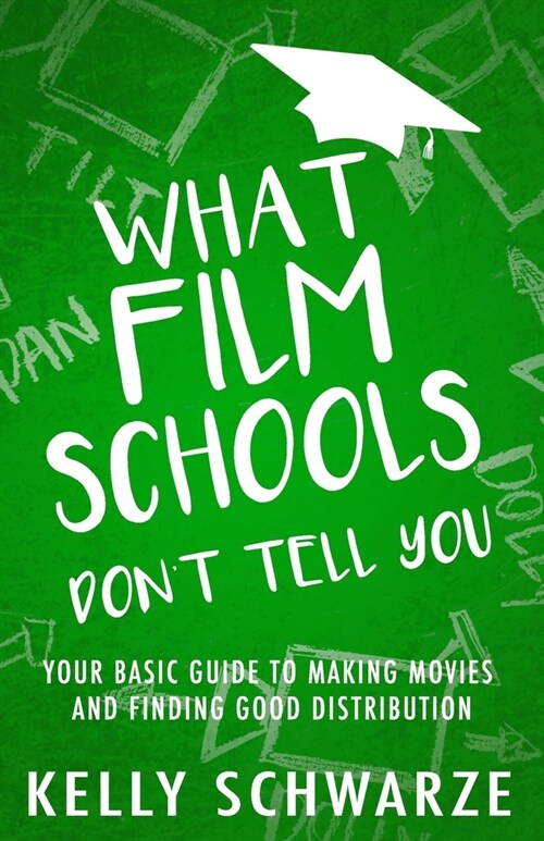 What Film Schools Dont Tell You: Your Basic Guide to Making Movies and Finding Good Distribution (Paperback)