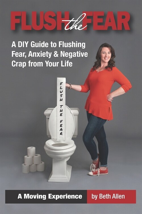 Flush the Fear: A DIY Guide to Eliminating Fear, Anxiety and Negative Crap from Your Life (Paperback)