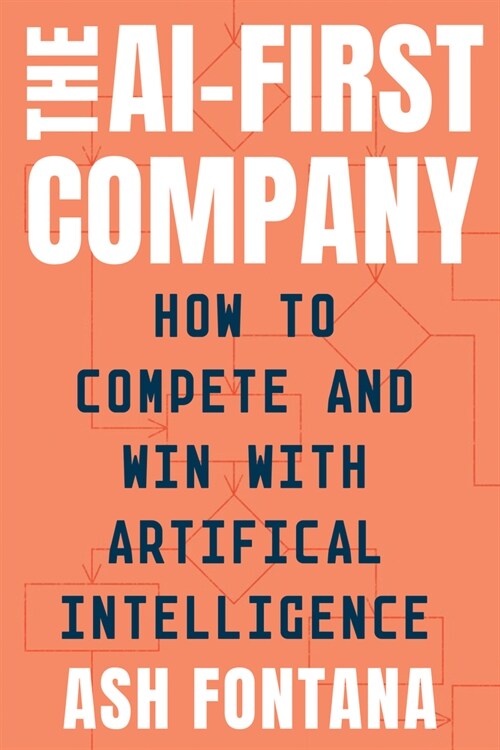 The Ai-First Company: How to Compete and Win with Artificial Intelligence (Hardcover)