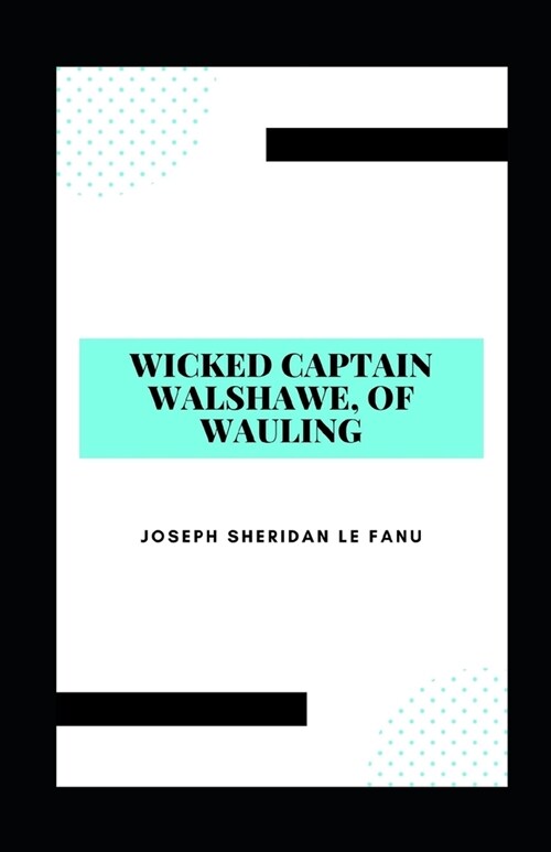 Wicked Captain Walshawe, Of Wauling illustrated (Paperback)