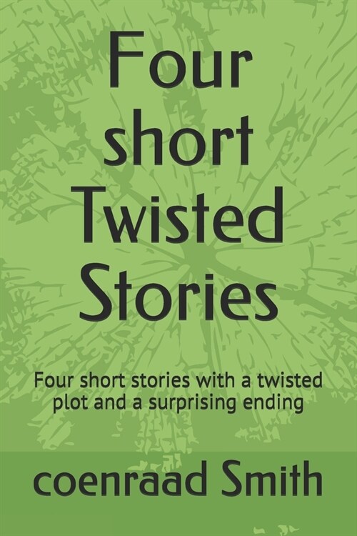 Four short Twisted Stories: 4 Short stories with a twisted plot and a surprising ending (Paperback)