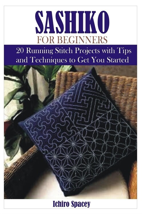 Sashiko for Beginners: 20 Japanese Running Stitch Projects with Tips and Techniques to Get You Started (Paperback)