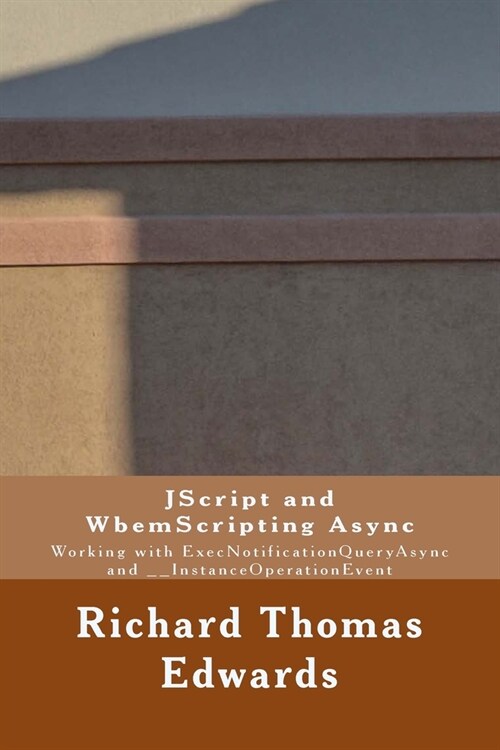 JScript and WbemScripting Async: Working with ExecNotificationQueryAsync and __InstanceOperationEvent (Paperback)