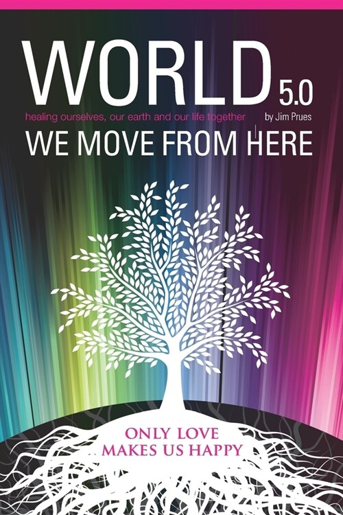 World 5.0 - We Move From Here: Healing Ourselves, Our Earth and Our Lives Together (Paperback)