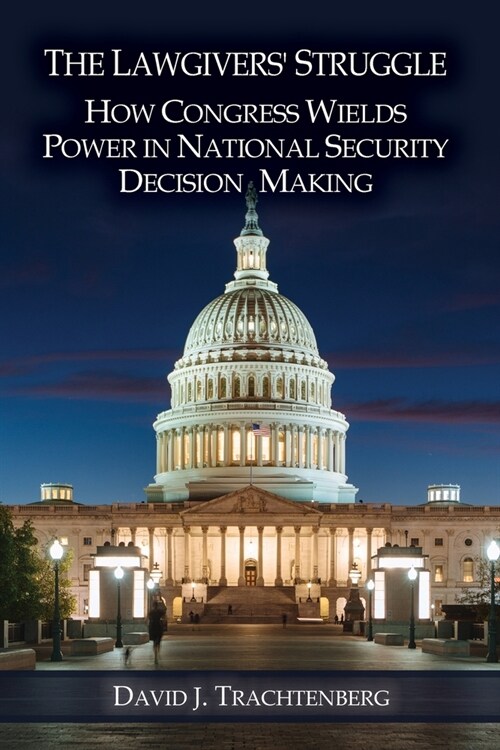 The Lawgivers Struggle: How Congress Wields Power in National Security Decision Making (Paperback)