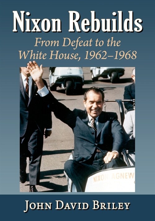 Nixon Rebuilds: From Defeat to the White House, 1962-1968 (Paperback)