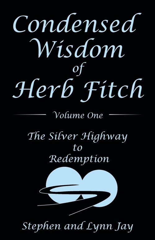 Condensed Wisdom of Herb Fitch Volume One: The Silver Highway to Redemption (Paperback)