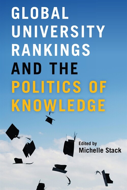 Global University Rankings and the Politics of Knowledge (Hardcover)