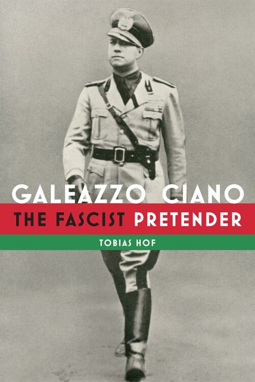 Galeazzo Ciano: The Fascist Pretender (Hardcover)