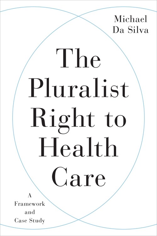 The Pluralist Right to Health Care: A Framework and Case Study (Hardcover)
