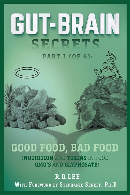 Gut-Brain Secrets, Part 1: Good Food, Bad Food (2nd Ed.): (Nutrition and Toxins in Food + GMOs and Glyphosate) (Paperback)