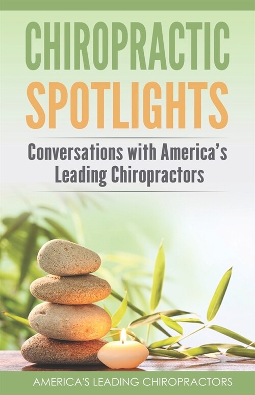 Chiropractic Spotlights: Conversations with Americas Leading Chiropractors (Paperback)