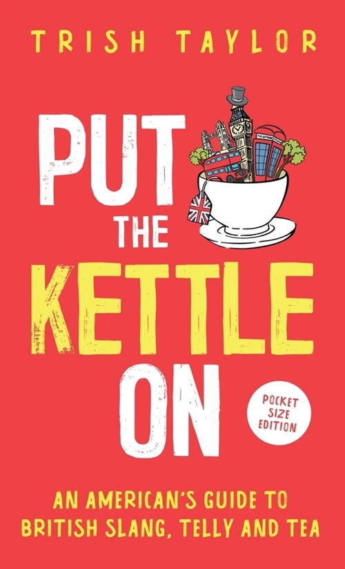 Put The Kettle On: An Americans Guide to British Slang, Telly and Tea. Pocket Size Edition (Paperback)