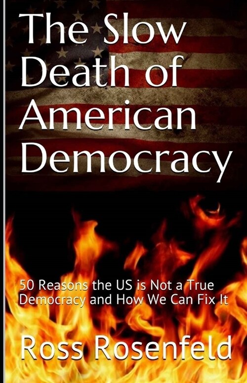 The Slow Death of American Democracy: 50 Reasons the US is Not a True Democracy and How We Can Fix It (Paperback)