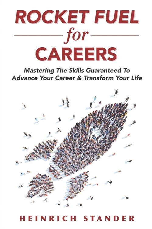 Rocket Fuel for Careers: Mastering The Skills Guaranteed To Advance Your Career & Transform Your Life (Paperback)