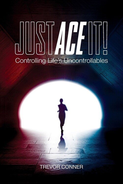 Just ACE It!: Controlling Lifes Uncontrollables (Paperback)