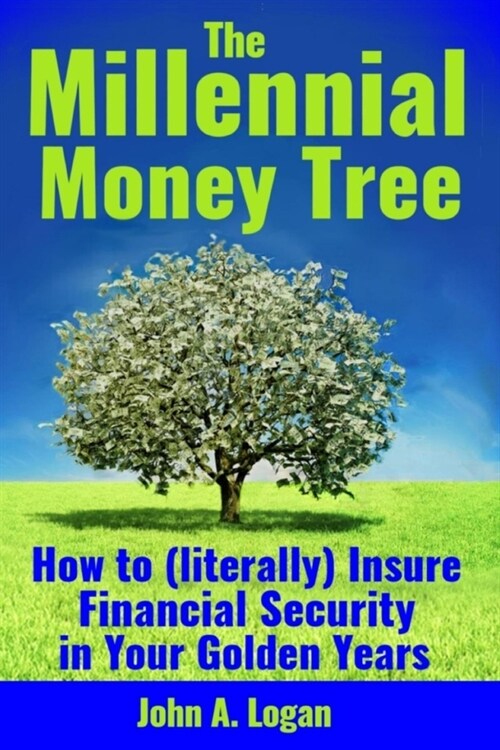 The Millennial Money Tree: How to (literally) Insure Financial Security in Your Golden Years (Paperback)