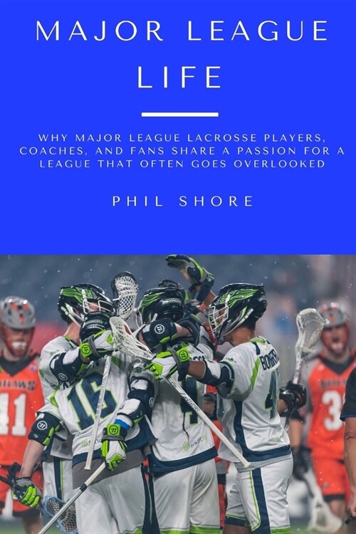Major League Life: Why Major League Lacrosse Players, Coaches, and Fans Share a Passion for a League that Often Goes Overlooked (Paperback)