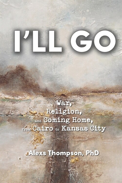 Ill Go: War, Religion, and Coming Home From Cairo to Kansas City (Paperback)