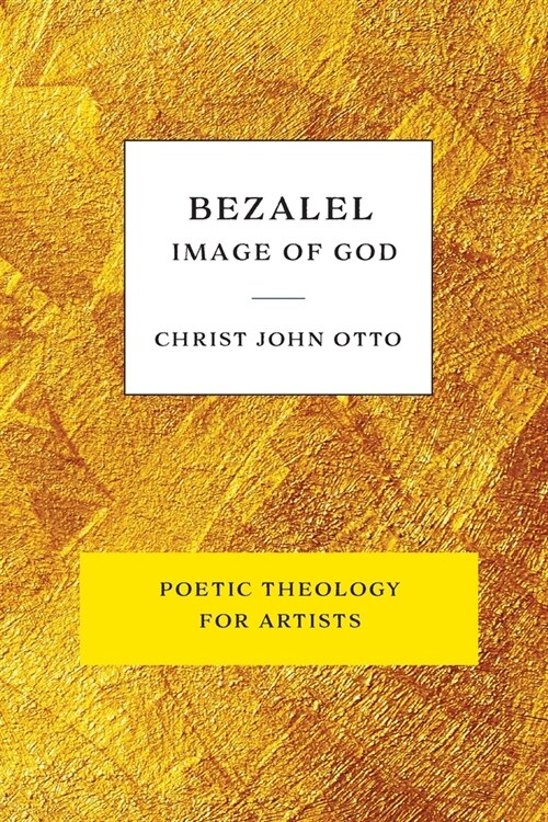 Bezalel, Image of God: Yellow Book of Poetic Theology for Artists (Paperback)