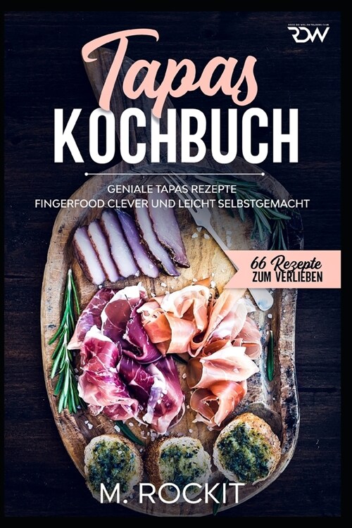 Tapas Kochbuch, Geniale Tapas Rezepte: Fingerfood clever und leicht selbstgemacht. (Paperback)