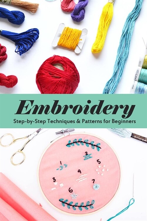 Embroidery: Step-by-Step Techniques & Patterns for Beginners: Perfect Gift For Holiday (Paperback)