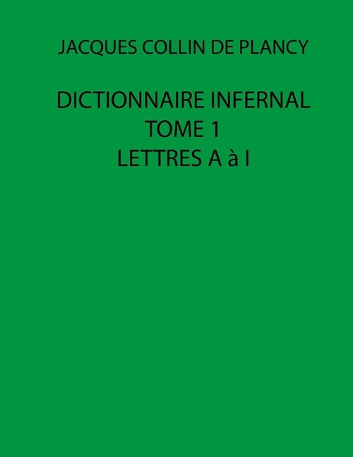 Dictionnaire infernal - Tome 1 - Lettres A ?I (Jacques Collin de Plancy): Nouvelle mise en page (Paperback)