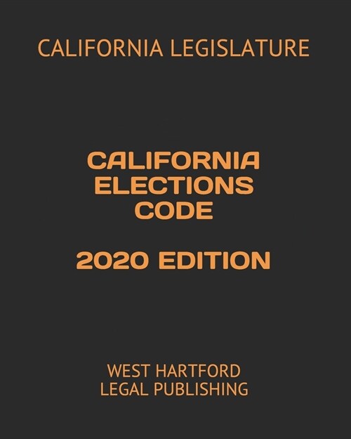 California Elections Code 2020 Edition: West Hartford Legal Publishing (Paperback)