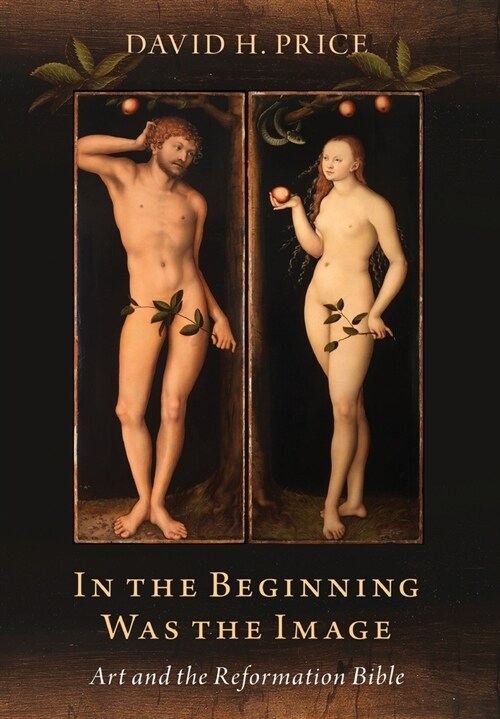 In the Beginning Was the Image: Art and the Reformation Bible (Hardcover)