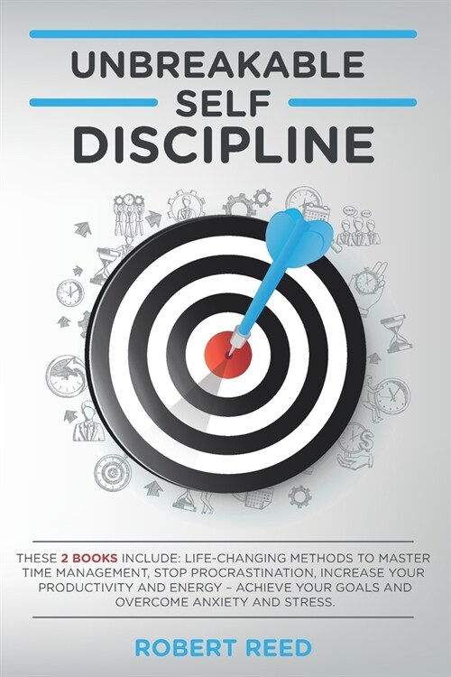 Unbreakable Self Discipline: These 2 books include: Life-Changing Methods to Master Time Management, Stop Procrastination, Increase your Productivi (Paperback)