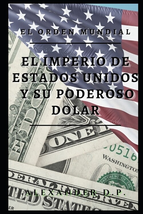 El orden mundial: El Imperio de Estados Unidos y su poderoso dolar (Paperback)