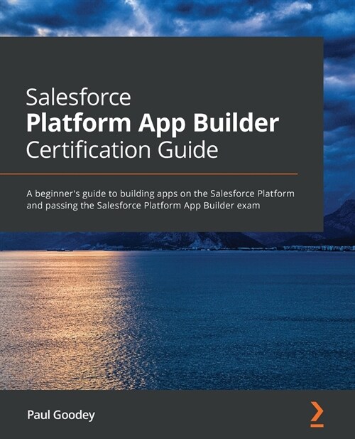 Salesforce Platform App Builder Certification Guide : A beginners guide to building apps on the Salesforce Platform and passing the Salesforce Platfo (Paperback)