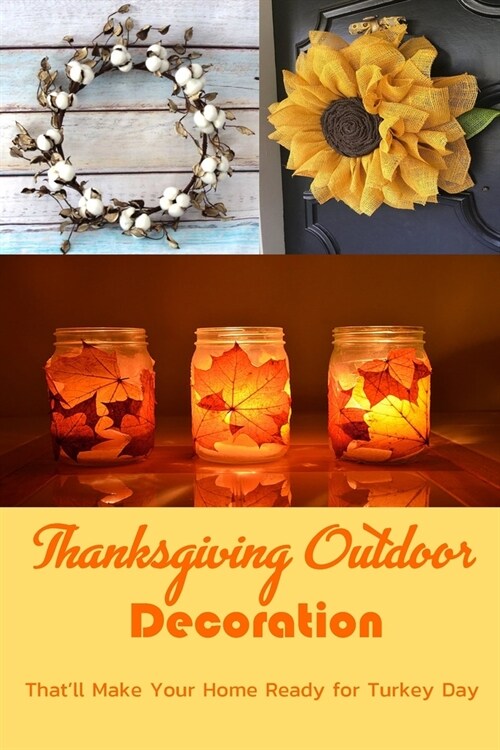 Thanksgiving Outdoor Decoration: Thatll Make Your Home Ready for Turkey Day: Holiday Decor Tutorial (Paperback)