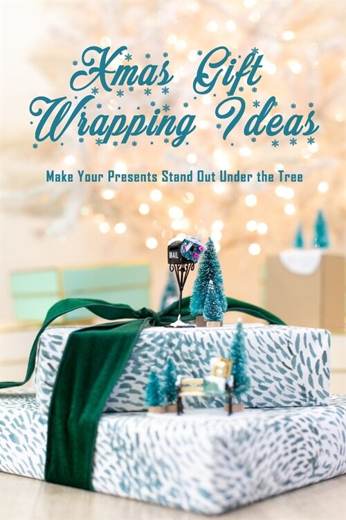 Xmas Gift Wrapping Ideas: Make Your Presents Stand Out Under the Tree: Christmas Gift Wrap Guide (Paperback)