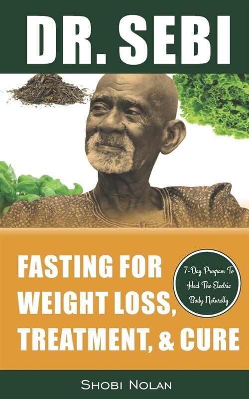 Dr. Sebi Fasting for Weight Loss, Treatment, & Cure: How To Reverse Disease & Heal The Electric Body Naturally By Fasting & Losing Weight Through Dr. (Paperback)