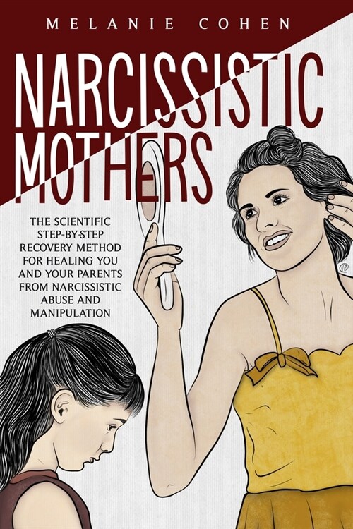 Narcissistic Mothers: The Scientific Step-By-Step Recovery Method For Healing You And Your Parents From Narcissistic Abuse And Manipulation (Paperback)