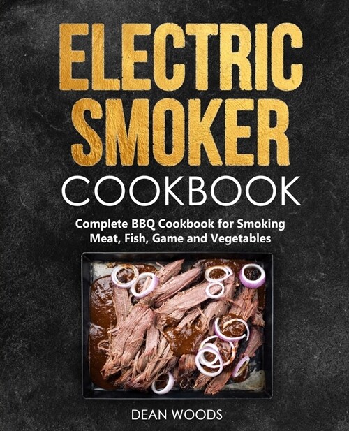 Electric Smoker Cookbook: Complete BBQ Cookbook for Smoking Meat, Fish, Game and Vegetables (Paperback)