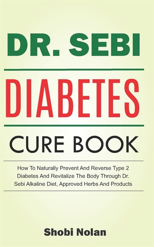 The Dr. Sebi Diabetes Cure Book: How To Naturally Prevent And Reverse Type 2 Diabetes And Revitalize The Body Through Dr. Sebi Alkaline Diet, Approved (Paperback)