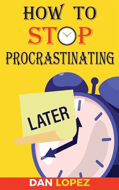 How to Stop Procrastinating: Developing Discipline With Hacks, Case Studies, Apps and Tools That Can Help Fight Procrastination and Get More Done i (Paperback)