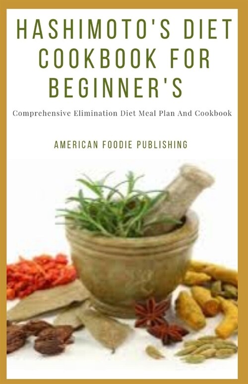 Hashimotos Diet Cookbook For Beginners: Comprehensive Elimination Diet Meal Plan And Cookbook (Paperback)