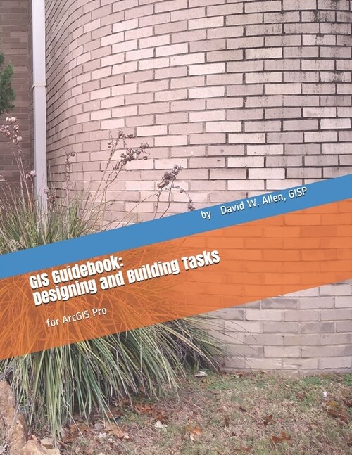 GIS Guidebook: Designing and Building Tasks: for ArcGIS Pro (Paperback)
