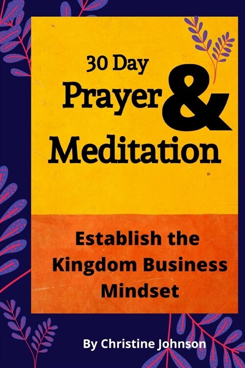 30 Day Prayer & Meditation: Establish The Kingdom Business Mindset: Establish The Kingdom Business Mindset (Paperback)