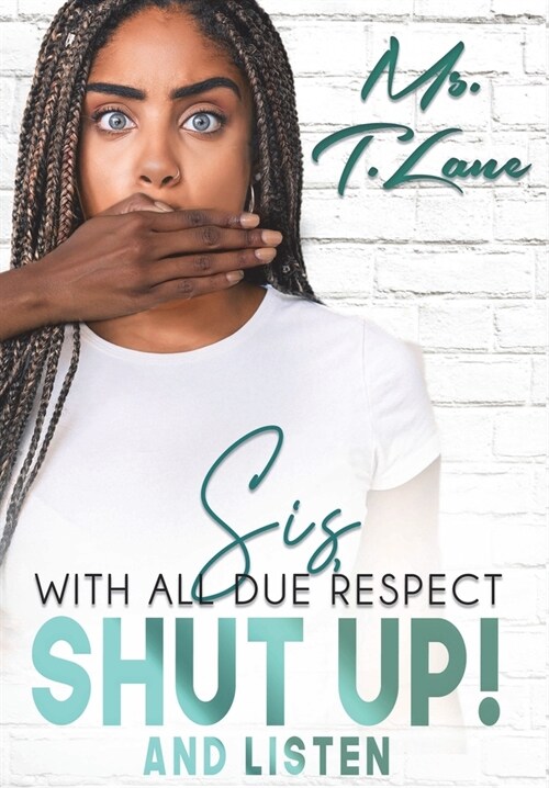 Sis with All Due Respect Shut Up and Listen: Shut Up and Listen (Hardcover)